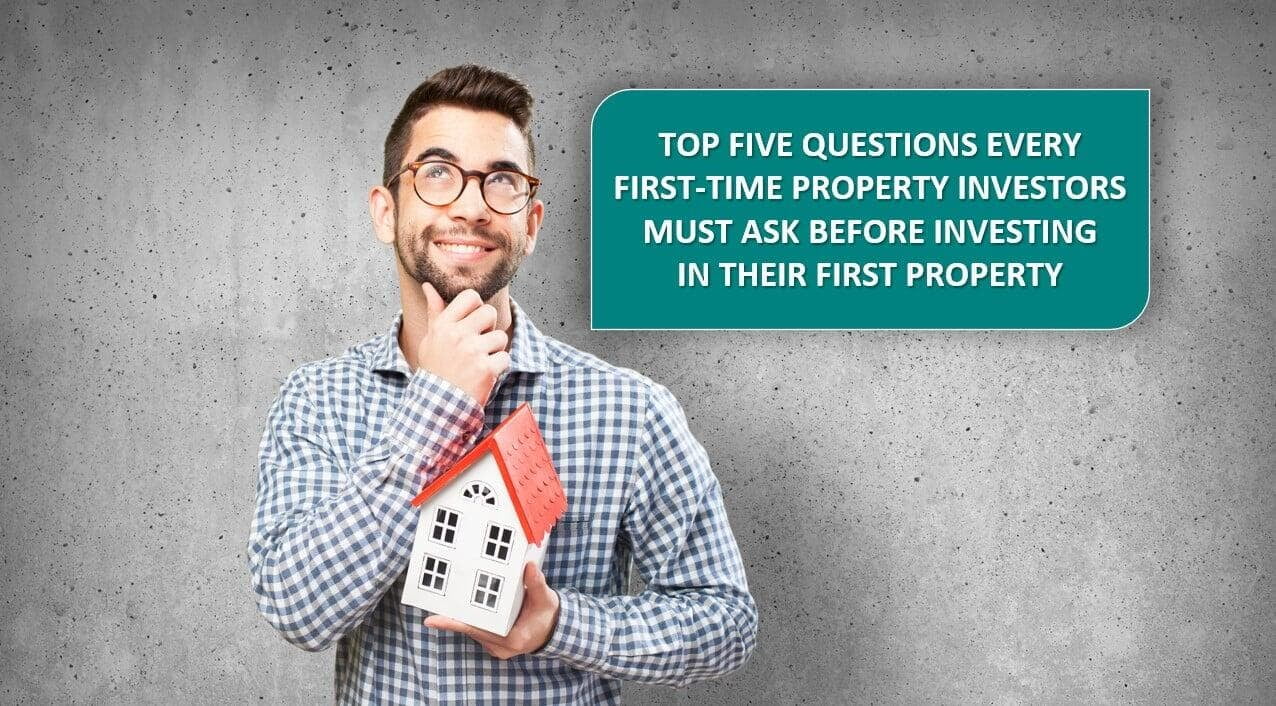 Top Five Questions Every First-Time Property Investors MUST Ask Before Investing In Their First Property